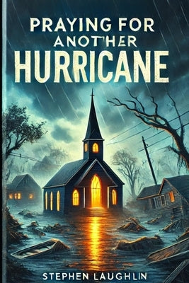 Praying for Another Hurricane by Laughlin, Stephen
