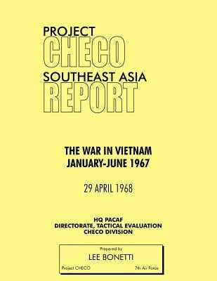 Project Checo Southeast Asia Study: The War in Vietnam, January - June 1967 by Bonetti, Lee