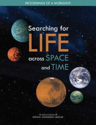 Searching for Life Across Space and Time: Proceedings of a Workshop by National Academies of Sciences Engineeri