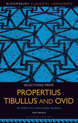 Selections from Propertius, Tibullus and Ovid: An Edition for Intermediate Students by Nikkanen, Anita