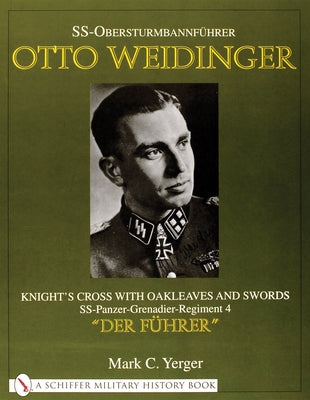 Ss-Obersturmbannführer Otto Weidinger: Knight's Cross with Oakleaves and Swords Ss-Panzer-Grenadier-Regiment 4 "Der Führer" by Yerger, Mark C.