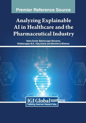 Analyzing Explainable AI in Healthcare and the Pharmaceutical Industry by Grover, Veena