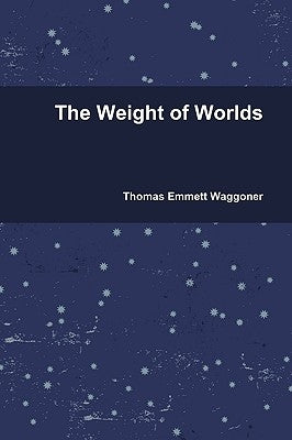 The Weight of Worlds by Waggoner, Thomas Emmett