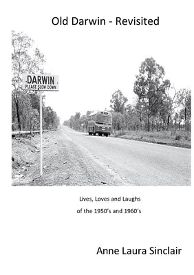 Old Darwin - Revisited: Lives, Loves and Laughs from 1950's and 1960's by Sinclair, Anne Laura