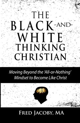 The Black-and-White Thinking Christian: Moving Beyond the 'All or Nothing' Mindset to Become Like Christ by Hagey, Judy