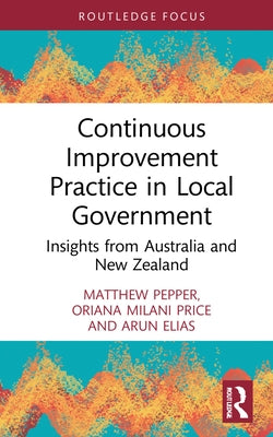 Continuous Improvement Practice in Local Government: Insights from Australia and New Zealand by Pepper, Matthew