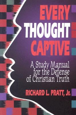 Every Thought Captive: A Study Manual for the Defense of the Truth by Pratt, Richard L.