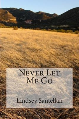 Never Let Me Go by Santellan, Lindsey