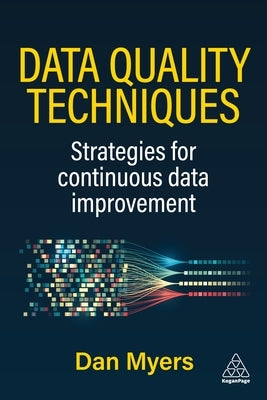 Data Quality Techniques: Strategies for Continuous Data Improvement by Myers, Dan