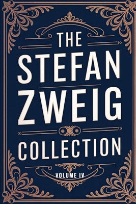 The Stefan Zweig Collection - Volume 4: A New Translation by Ferousse, Liam