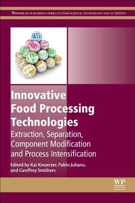 Innovative Food Processing Technologies: Extraction, Separation, Component Modification and Process Intensification by Knoerzer, Kai