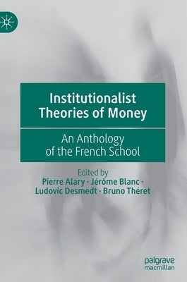 Institutionalist Theories of Money: An Anthology of the French School by Alary, Pierre