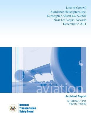 Aircraft Accident Report Loss of Control Sundance Helicopters, Inc. Eurocopter As350-B2, N37sh Near Las Vegas, Nevada December 7, 2011 by National Transportation Safety Board