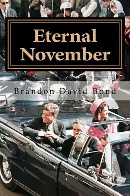 Eternal November: The Assassination of John F. Kennedy by Bond, Brandon David
