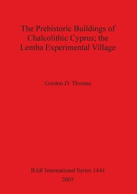 The Prehistoric Buildings of Chalcolithic Cyprus; the Lemba Experimental Village by Thomas, Gordon D.