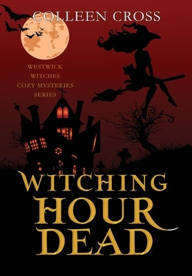 Witching Hour Dead: A Westwick Witches Paranormal Cozy Mystery by Cross, Colleen