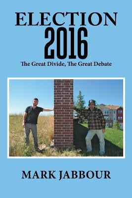 Election 2016: The Great Divide, the Great Debate by Jabbour, Mark