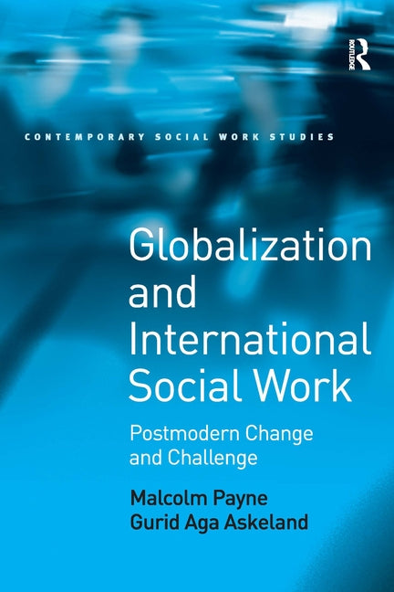 Globalization and International Social Work: Postmodern Change and Challenge by Payne, Malcolm