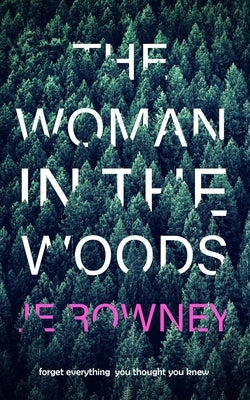 The Woman in the Woods: Forget everything you thought you knew. A gripping suspense thriller. by Rowney, J. E.