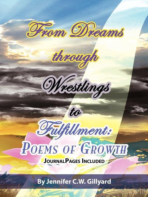 From Dreams, Through Wrestlings, To Fulfillment: Poems of Growth by Gillyard, Jennifer C. W.