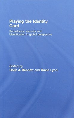 Playing the Identity Card: Surveillance, Security and Identification in Global Perspective by Bennett, Colin J.