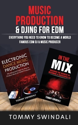 Music Production & DJing for EDM: Everything You Need To Know To Become A World Famous EDM DJ & Music Producer (Two Book Bundle) by Swindali, Tommy