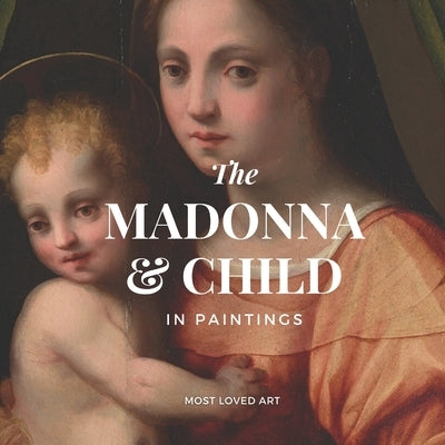 The Madonna and Child In Paintings: A Timeless Collection of Art, Faith, and Beauty; Coffee Table Book by Pilkington, J.