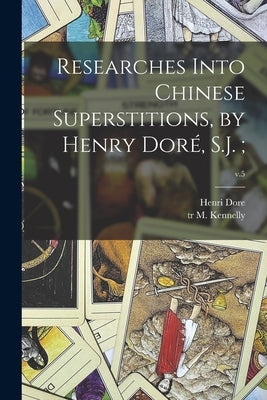 Researches Into Chinese Superstitions, by Henry Doré, S.J.;; v.5 by Dore, Henri