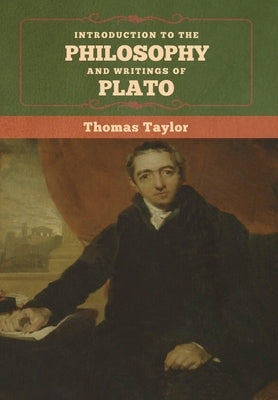 Introduction to the Philosophy and Writings of Plato by Taylor, Thomas