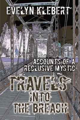 Travels into the Breach: Accounts of a Reclusive Mystic by Klebert, Evelyn