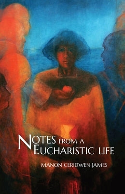 Notes from a Eucharistic Life by James, Manon Ceridwen