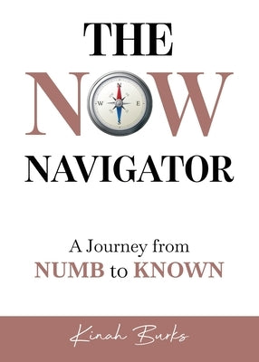 The Now Navigator: A Journey from Numb to Known by Burks, Kinah L.