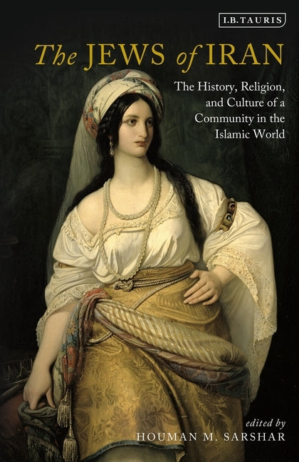 The Jews of Iran: The History, Religion and Culture of a Community in the Islamic World by Sarshar, Houman M.
