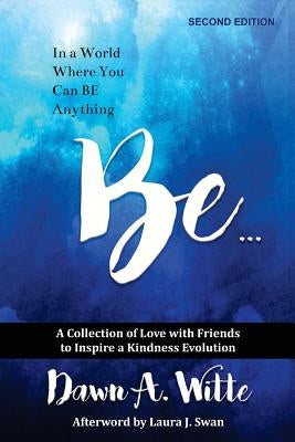 Be ...: A Collection of Love with Friends to Inspire a Kindness Evolution by Witte, Dawn a.