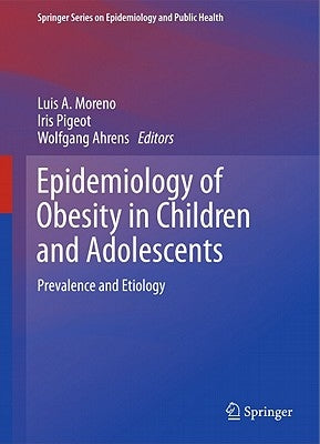 Epidemiology of Obesity in Children and Adolescents: Prevalence and Etiology by Moreno, Luis A.