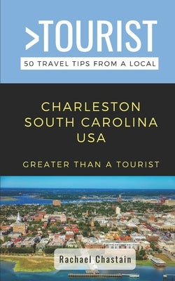 Greater Than a Tourist- Charleston South Carolina USA: 50 Travel Tips from a Local by Tourist, Greater Than a.