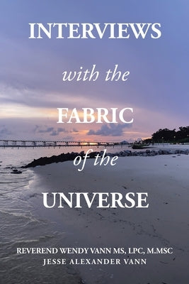 Interviews with the Fabric of the Universe by Vann Lpc M. Msc, Reverend Wendy