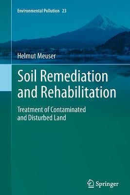Soil Remediation and Rehabilitation: Treatment of Contaminated and Disturbed Land by Meuser, Helmut