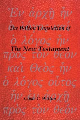 The Wilton Translation of the New Testament by Wilton, Clyde C.