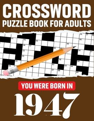 Crossword Puzzle Book For Adults: You Were Born In 1947: Enjoy Your Day Through A Puzzle Journey With 80 Large Print Medium-To-Hard Awesome 2021 Cross by Publication, T. F. Gregorio Raynor