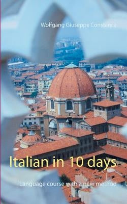 Italian in 10 days: Language course with a new method by Constance, Wolfgang Giuseppe