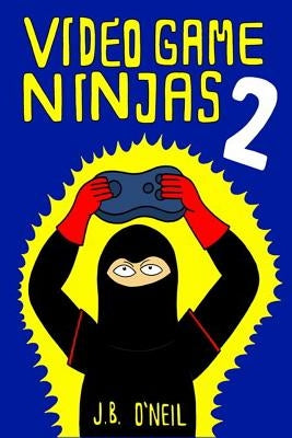 Video Game Ninjas 2: Attack of the Cucumber People by O'Neil, J. B.
