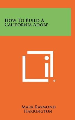 How To Build A California Adobe by Harrington, Mark Raymond