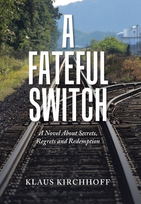 A Fateful Switch: A Novel About Secrets, Regrets and Redemption by Kirchhoff, Klaus