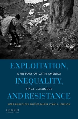 Exploitation, Inequality, and Resistance: A History of Latin America Since Columbus by Burkholder, Mark