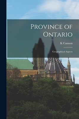 Province of Ontario; Geographical Aspects by Cannon, K.