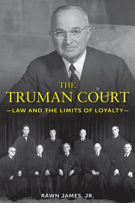 The Truman Court: Law and the Limits of Loyalty by James, Rawn