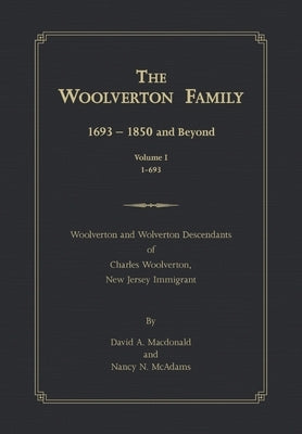 The Woolverton Family: 1693 - 1850 and Beyond, Volume I by MacDonald, David a.