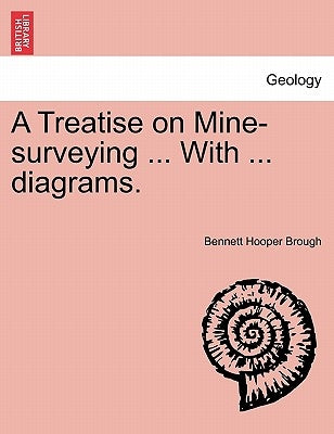 A Treatise on Mine-Surveying ... with ... Diagrams. by Brough, Bennett Hooper