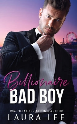 Billionaire Bad Boy: An Enemies-to-Lovers, Second Chance Romance by Lee, Laura